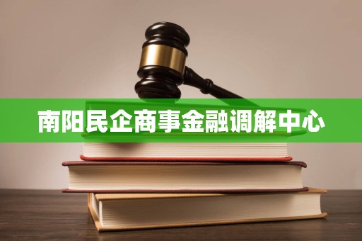 南陽民企商事金融調解中心 專業法律信息咨詢助力企業發展